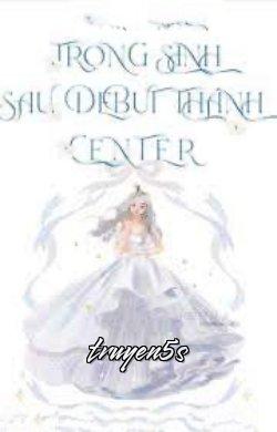 truyện Trọng Sinh Sau Debut Thành Center Đọc truyện Trọng Sinh Sau Debut Thành Center - Chiết Chỉ Vi Hí