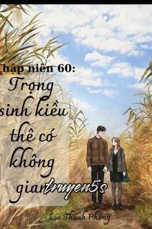 truyện Trọng Sinh Thập Niên 60 Kiều Thê Có Không Gian Đọc truyện Trọng Sinh Thập Niên 60 Kiều Thê Có Không Gian - Lục Thanh Phong