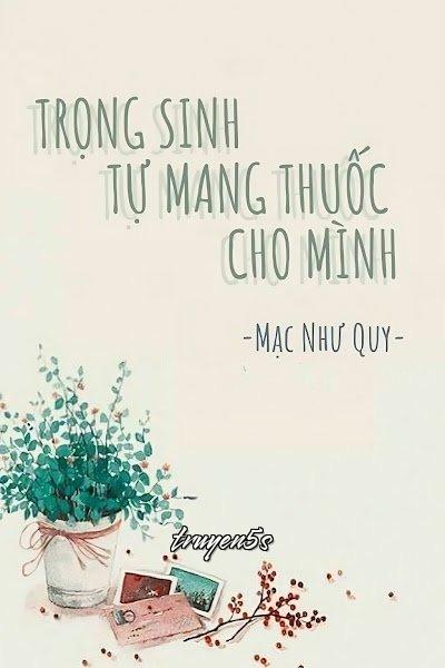 truyện Trọng Sinh Tự Mang Thuốc Cho Mình Đọc truyện Trọng Sinh Tự Mang Thuốc Cho Mình - Mạc Như Quy