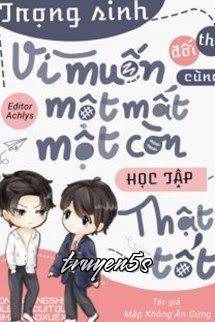 Đọc truyện Trọng Sinh Vì Muốn Cùng Đối Thủ Một Mất Một Còn Học Tập Thật Tốt - Bất Cật Khương Đích Bàn Tử
