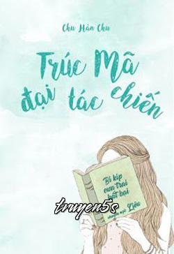truyện Trúc Mã Đại Tác Chiến Đọc truyện Trúc Mã Đại Tác Chiến - Chu Hàn Chu