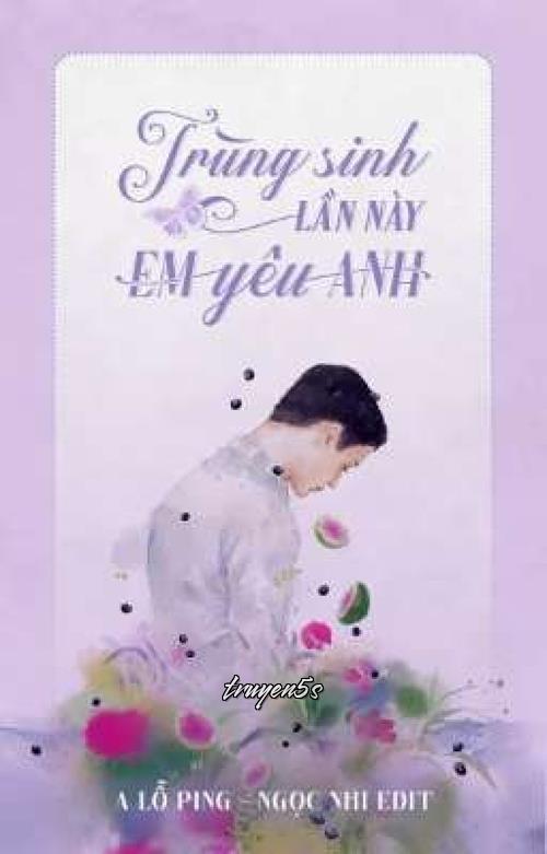 truyện Trùng Sinh Lần Này Em Yêu Anh Đọc truyện Trùng Sinh Lần Này Em Yêu Anh - A Lỗ Ping