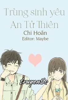 truyện Trùng Sinh Yêu An Tử Thiên Đọc truyện Trùng Sinh Yêu An Tử Thiên - Chi Hoãn