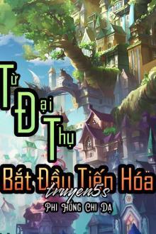 Đọc truyện Từ Đại Thụ Bắt Đầu Tiến Hóa - Phi Hồng Chi Dạ