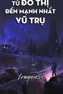 truyện Từ Đô Thị Đến Mạnh Nhất Vũ Trụ Đọc truyện Từ Đô Thị Đến Mạnh Nhất Vũ Trụ - Cực Địa Phong Nhận