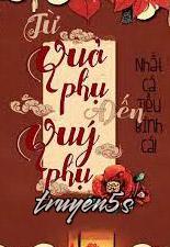 Đọc truyện Từ Quả Phụ Đến Quý Phụ - Nhất Cá Tiểu Bình Cái 