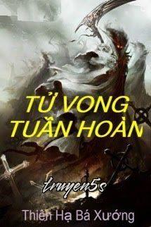 truyện Tử Vong Tuần Hoàn Đọc truyện Tử Vong Tuần Hoàn - Thiên Hạ Bá Xướng