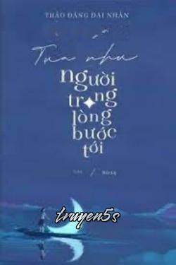 truyện Tựa Như Người Trong Lòng Bước Tới Đọc truyện Tựa Như Người Trong Lòng Bước Tới - Thảo Đăng Đại Nhân
