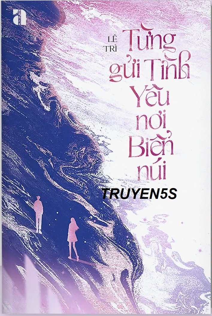 truyện Từng Gửi Tình Yêu Nơi Biển Núi Đọc truyện Từng Gửi Tình Yêu Nơi Biển Núi - Lê Trì