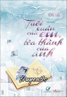 truyện Tuổi Xuân Của Em, Tòa Thành Của Anh Đọc truyện Tuổi Xuân Của Em, Tòa Thành Của Anh - Hồng Cửu