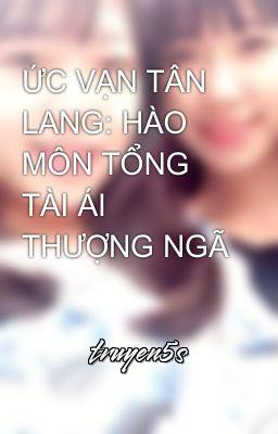 Đọc truyện Ức Vạn Tân Lang : Hào Môn Tổng Tài Ái Thượng Ngã - Hữu Nhân Vô Phẩm