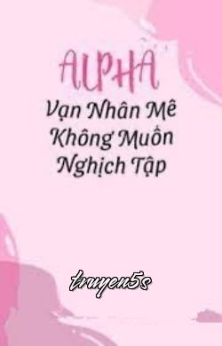 truyện Vạn Nhân Mê Alpha Không Muốn Nghịch Tập Đọc truyện Vạn Nhân Mê Alpha Không Muốn Nghịch Tập - Qua Vân Tê