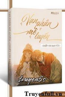 truyện Vạn Phần Mê Luyến Đọc truyện Vạn Phần Mê Luyến - Chiết Chi Bạn Tửu