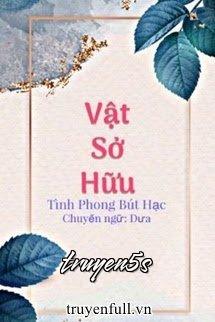 truyện Vật Sở Hữu Đọc truyện Vật Sở Hữu - Tình Phong Bút Hạc