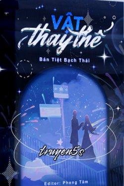 truyện Vật Thay Thế Đọc truyện Vật Thay Thế - Bán Tiệt Bạch Thái