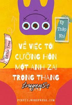 truyện Về Việc Tôi Cưỡng Hôn Một Anh Zai Trong Thang Máy Đọc truyện Về Việc Tôi Cưỡng Hôn Một Anh Zai Trong Thang Máy - Kỳ Thập Nhị