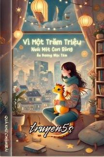 truyện Vì Một Trăm Triệu, Nuôi Một Con Rồng Đọc truyện Vì Một Trăm Triệu, Nuôi Một Con Rồng - Âu Dương Mặc Tâm