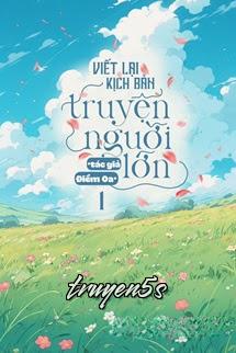truyện Viết Lại Kịch Bản Truyện Người Lớn Đọc truyện Viết Lại Kịch Bản Truyện Người Lớn - Điềm Oa