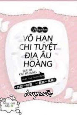 truyện Vô Hạn Chi Tuyệt Địa Âu Hoàng Đọc truyện Vô Hạn Chi Tuyệt Địa Âu Hoàng - Nhất Thuỷ Thanh Bình
