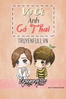 truyện Vợ Ơi, Anh Có Thai! Đọc truyện Vợ Ơi, Anh Có Thai! - Hiên Nhạc
