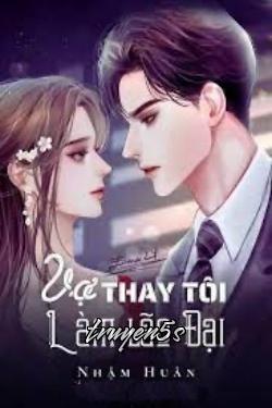 truyện Vợ Thay Tôi Làm Lão Đại Đọc truyện Vợ Thay Tôi Làm Lão Đại - Nhậm Huân