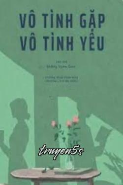 truyện Vô Tình Gặp Vô Tình Yêu Đọc truyện Vô Tình Gặp Vô Tình Yêu - Khổng Uyên