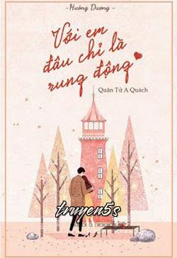 truyện Với Em, Đâu Chỉ Là Rung Động Đọc truyện Với Em, Đâu Chỉ Là Rung Động - Quân Tử A Quách