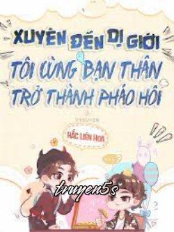 Đọc truyện Xuyên Đến Dị Giới, Tôi Cùng Bạn Thân Trở Thành Pháo Hôi - Hắc Liên Hoa