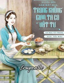 Đọc truyện Xuyên Đến Năm Mất Mùa Trong Không Gian Ta Có Vật Tư - Chỉ Mặc Tùy Phong