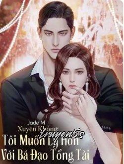 Đọc truyện Xuyên Không Tôi Muốn Ly Hôn Với Bá Đạo Tổng Tài - Jade M