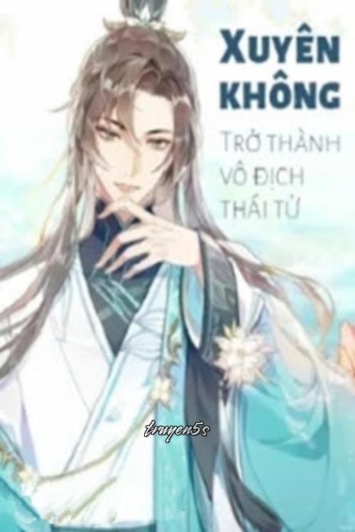 Đọc truyện Xuyên Không: Trở Thành Vô Địch Thái Tử - Dật Danh