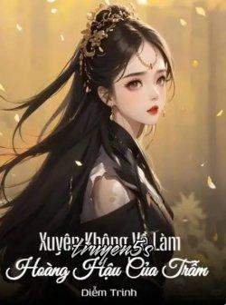 truyện Xuyên Không Về Làm Hoàng Hậu Của Trẫm Đọc truyện Xuyên Không Về Làm Hoàng Hậu Của Trẫm - Diễm Trinh