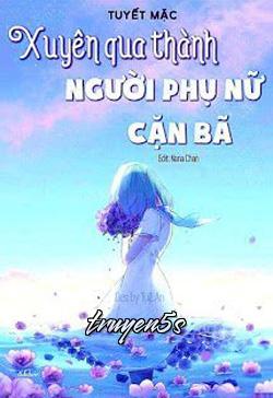 truyện Xuyên Qua Thành Người Phụ Nữ Cặn Bã Đọc truyện Xuyên Qua Thành Người Phụ Nữ Cặn Bã - Tuyết Mặc