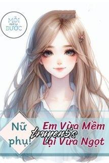 Đọc truyện [Xuyên Sách] Nữ Phụ, Em Vừa Mềm Lại Vừa Ngọt - Đường Quả Phấn Phấn