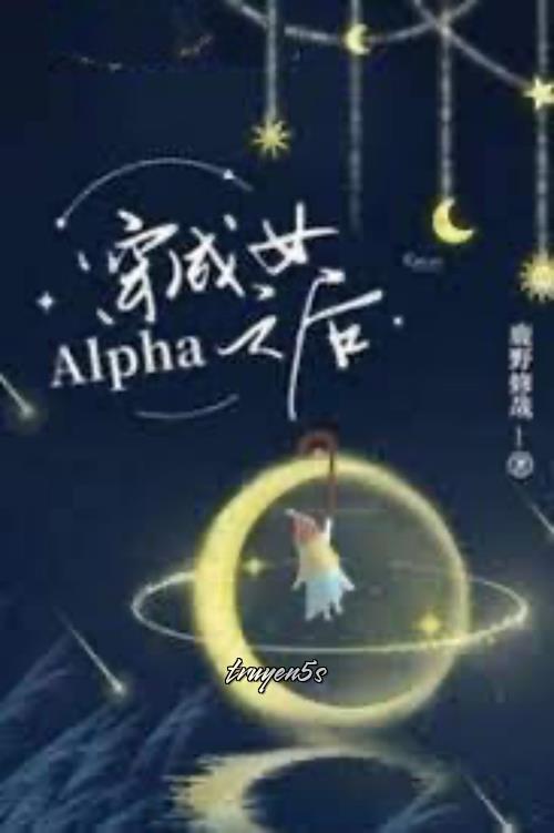 Đọc truyện Xuyên Thành Nữ Alpha Lúc Sau - Lộc Dã Tu Tai