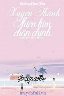 truyện Xuyên Thành Thiên Kim Chân Chính Đọc truyện Xuyên Thành Thiên Kim Chân Chính - Đường Hỏa Hỏa