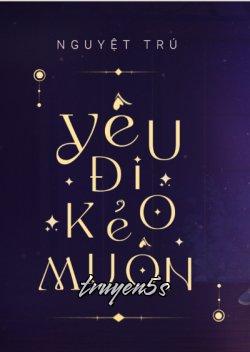 truyện Yêu Đi Kẻo Muộn Đọc truyện Yêu Đi Kẻo Muộn - Nguyệt Trú