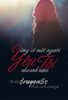truyện Yêu Em Như Sinh Mệnh Đọc truyện Yêu Em Như Sinh Mệnh - Yên Mặc