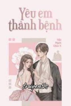 Đọc truyện Yêu Em Thành Bệnh - Yến Mạch Chúc Y